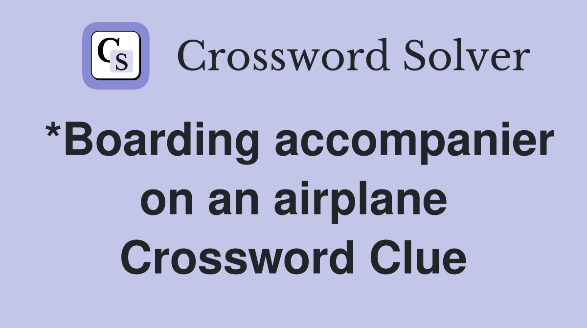 *Boarding accompanier on an airplane Crossword Clue