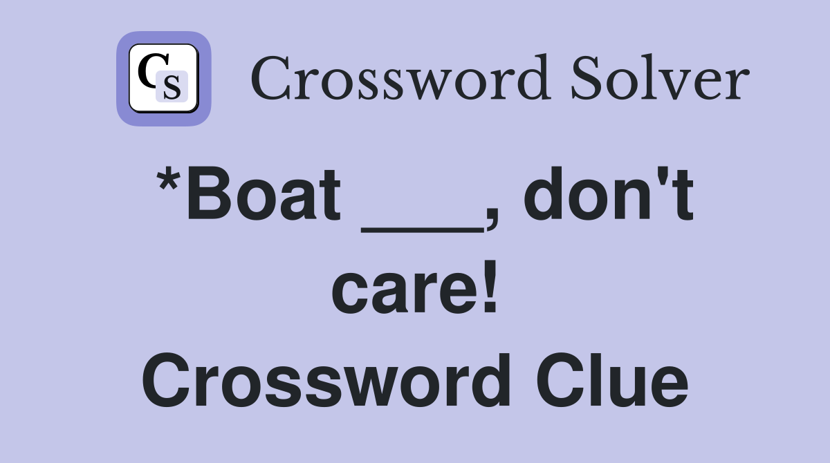 *Boat ___, don't care! Crossword Clue