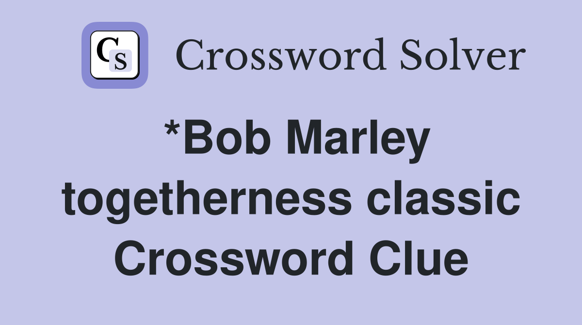 *Bob Marley togetherness classic Crossword Clue
