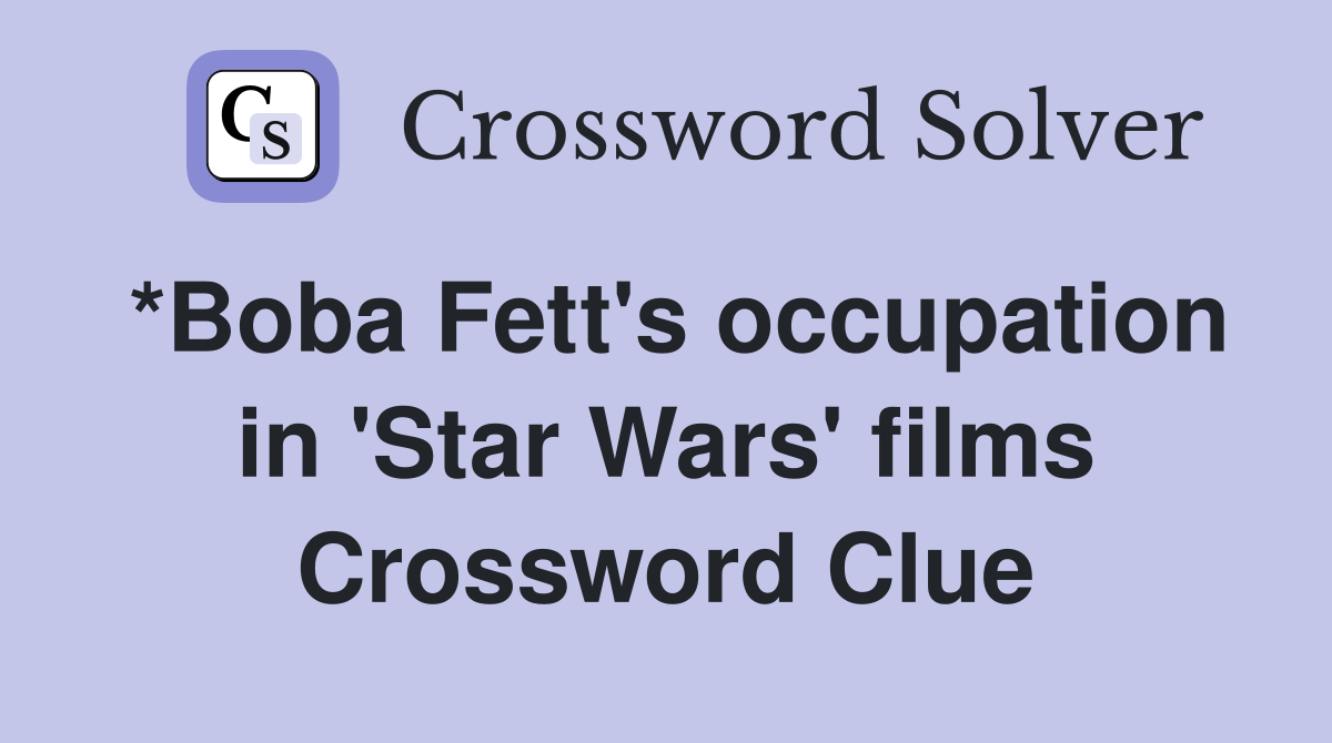 *Boba Fett's occupation in 'Star Wars' films Crossword Clue