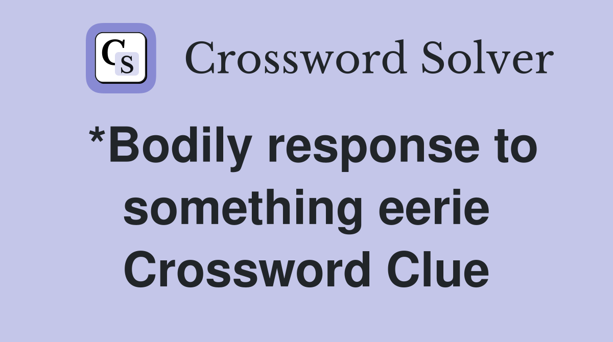 *Bodily response to something eerie Crossword Clue