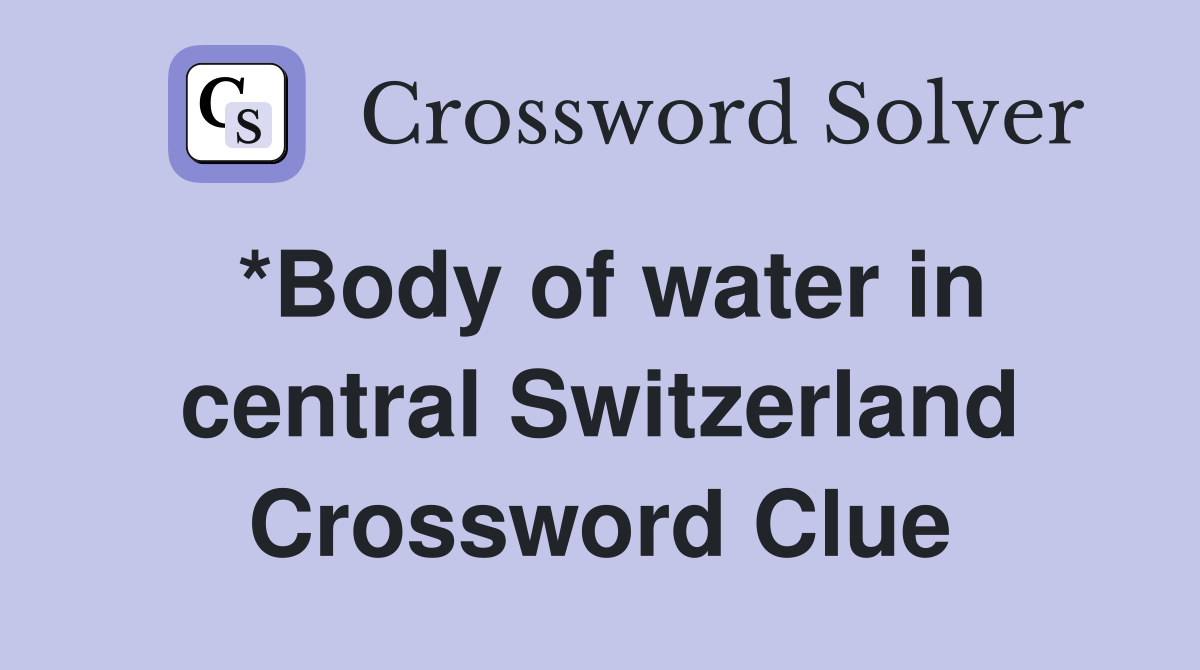 *Body of water in central Switzerland Crossword Clue