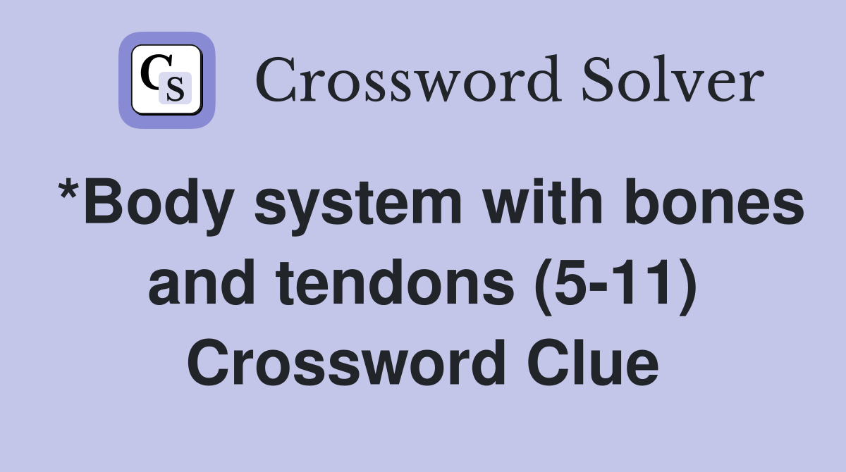 *Body system with bones and tendons (5-11) Crossword Clue