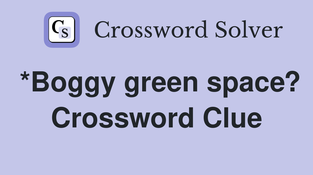 *Boggy green space? Crossword Clue