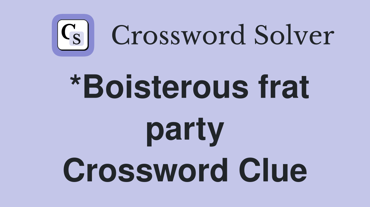 *Boisterous frat party Crossword Clue