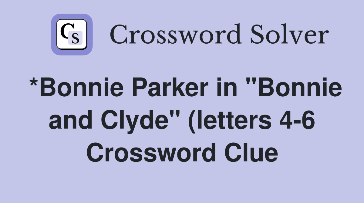 *Bonnie Parker in quot Bonnie and Clyde quot (letters 4 6) Crossword Clue *Bonnie Parker in quot Bonnie and Clyde quot (letters 4 6) Crossword Clue