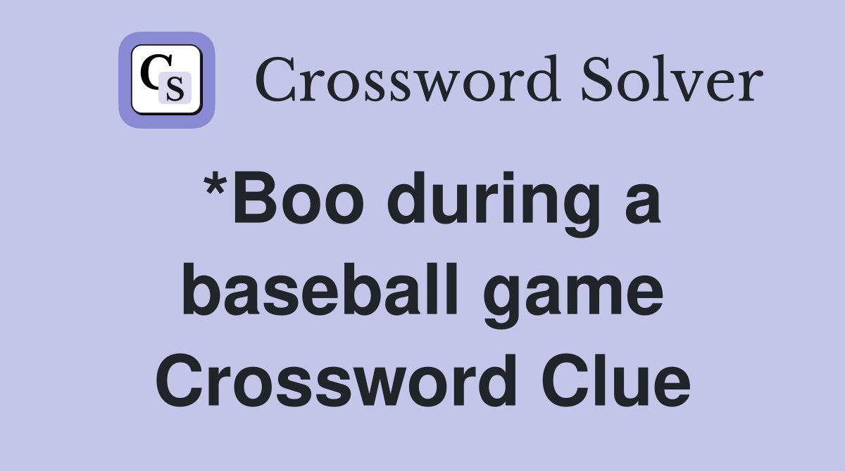 *Boo during a baseball game Crossword Clue