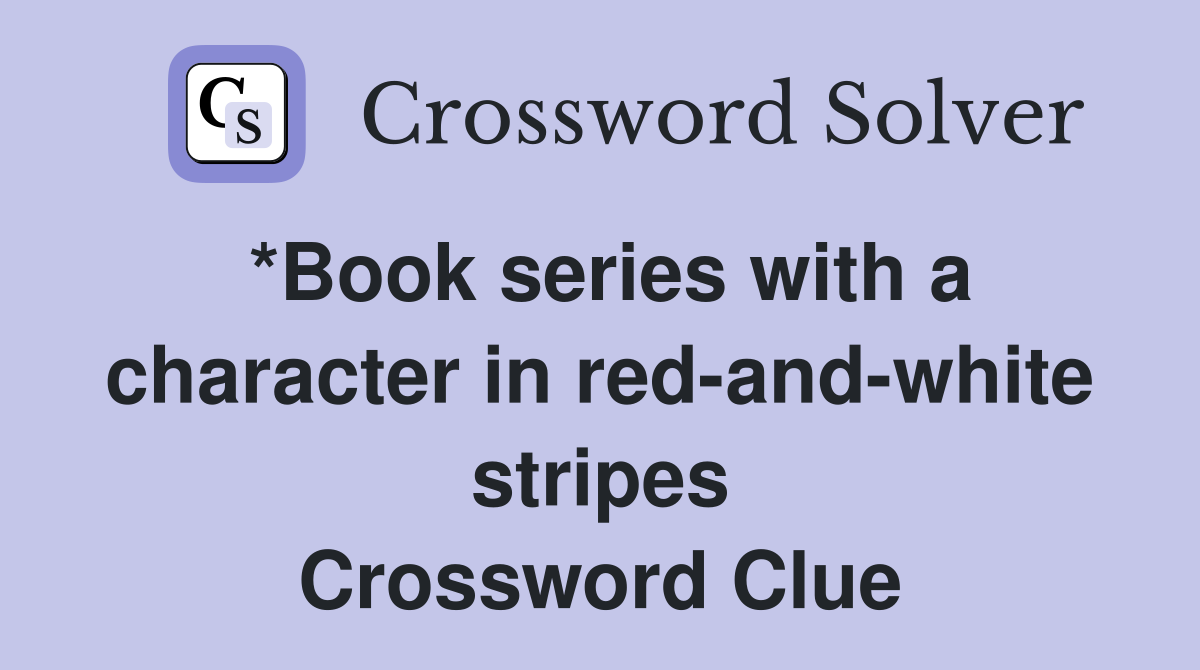 *Book series with a character in red-and-white stripes Crossword Clue