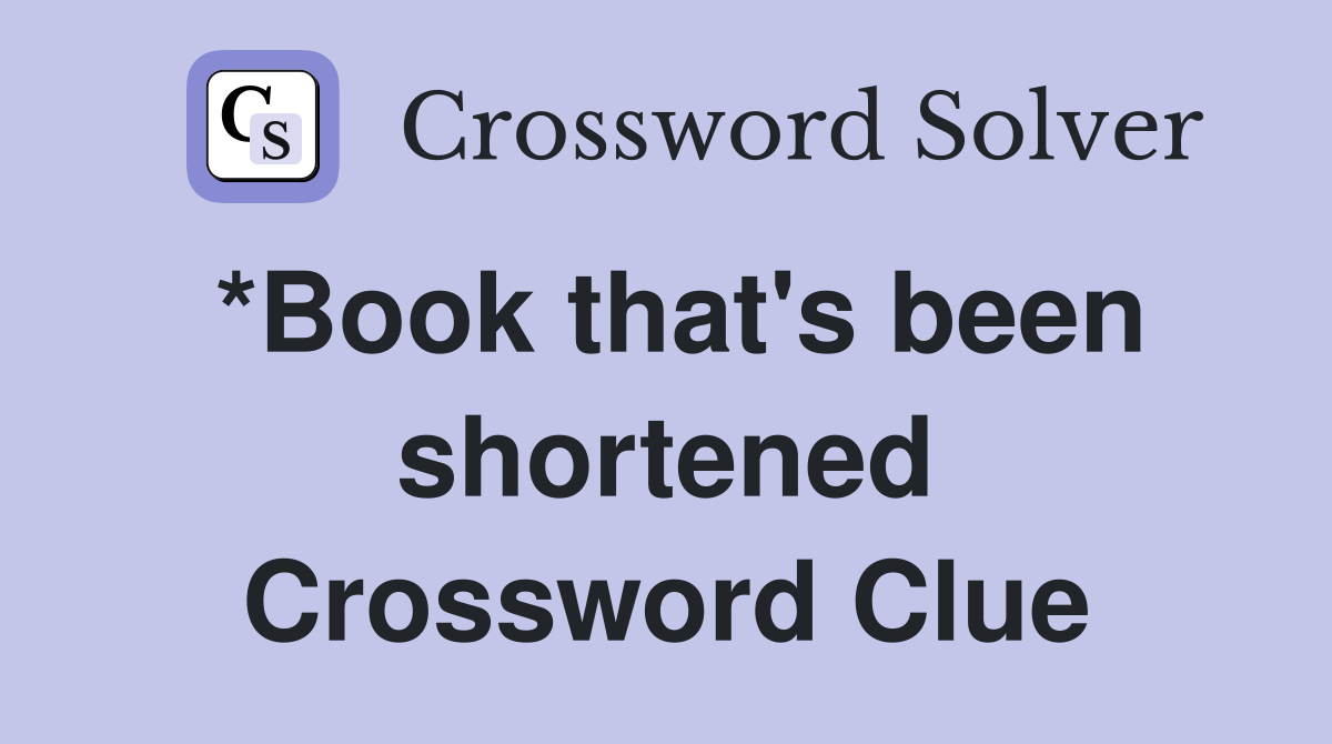 *Book that's been shortened Crossword Clue