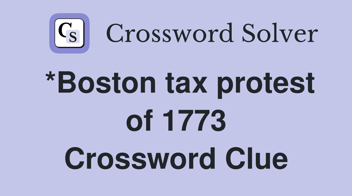 *Boston tax protest of 1773 Crossword Clue