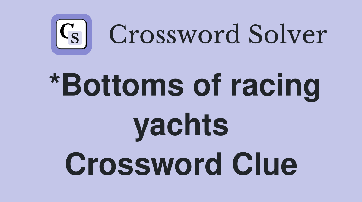 *Bottoms of racing yachts Crossword Clue