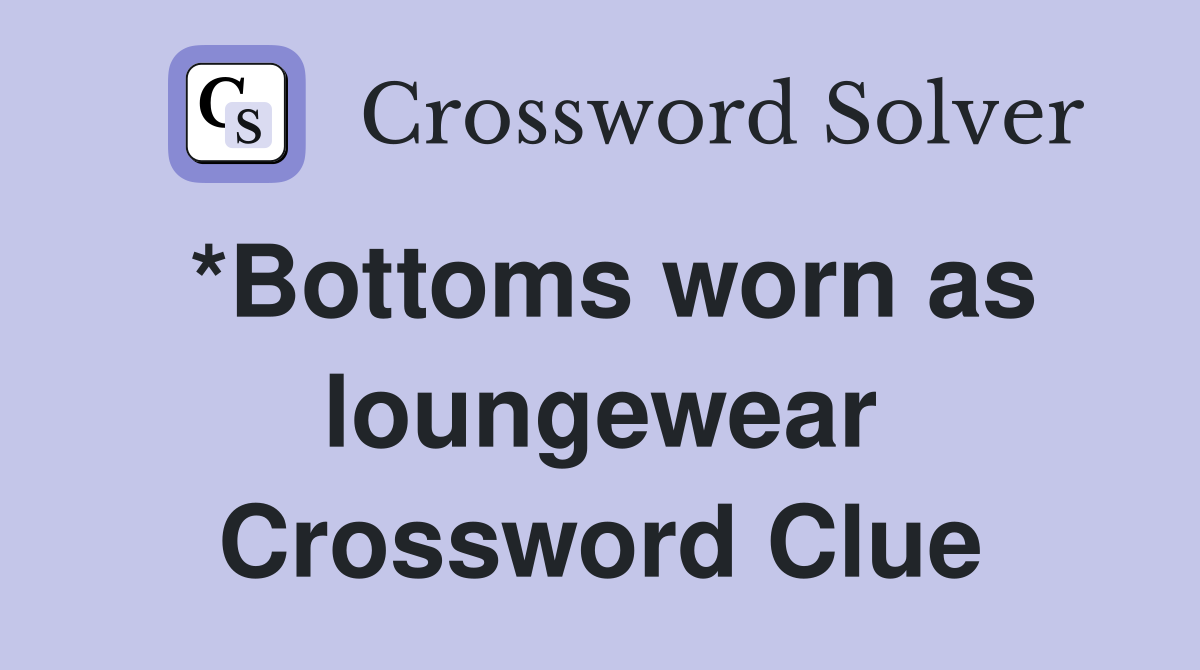 *Bottoms worn as loungewear Crossword Clue