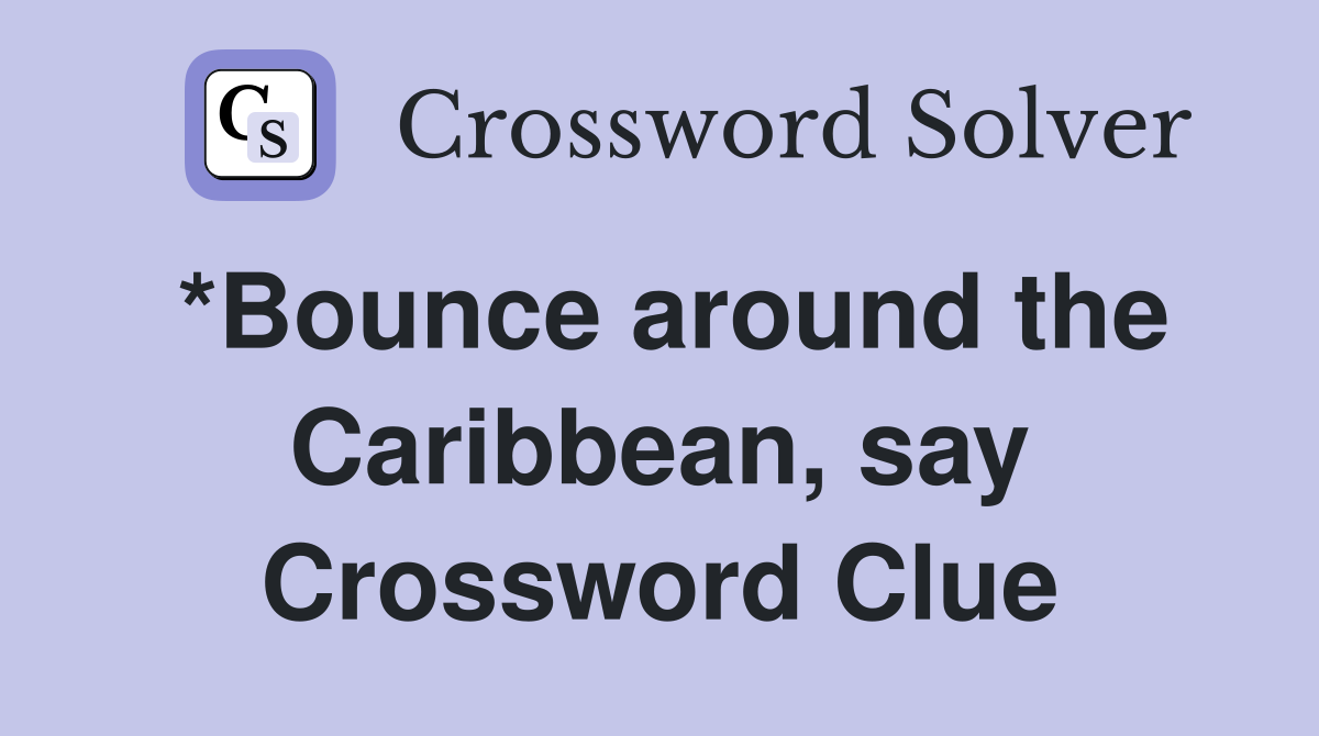 *Bounce around the Caribbean, say Crossword Clue