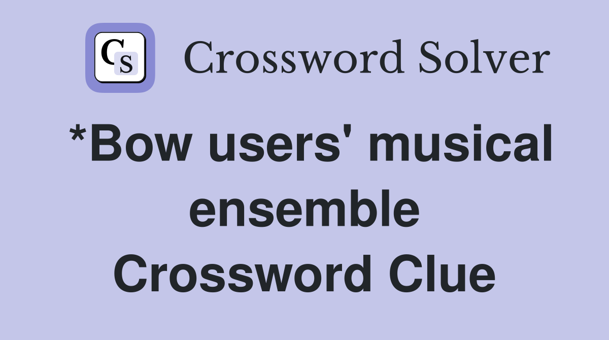 *Bow users' musical ensemble Crossword Clue
