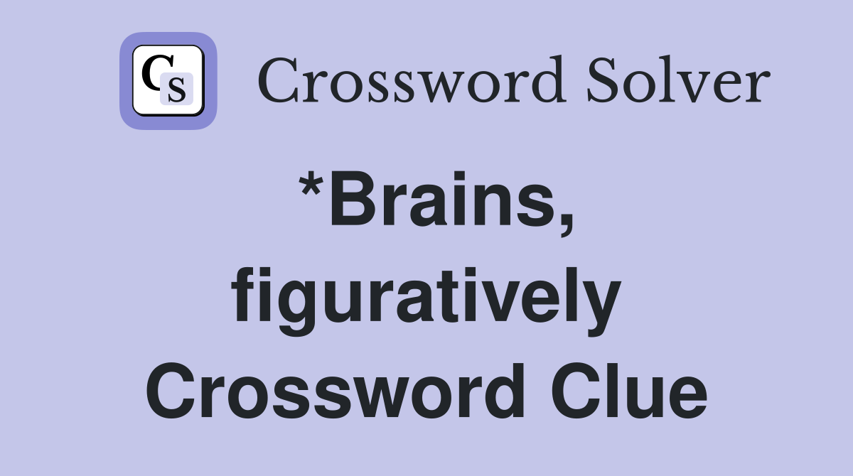 *Brains, figuratively Crossword Clue