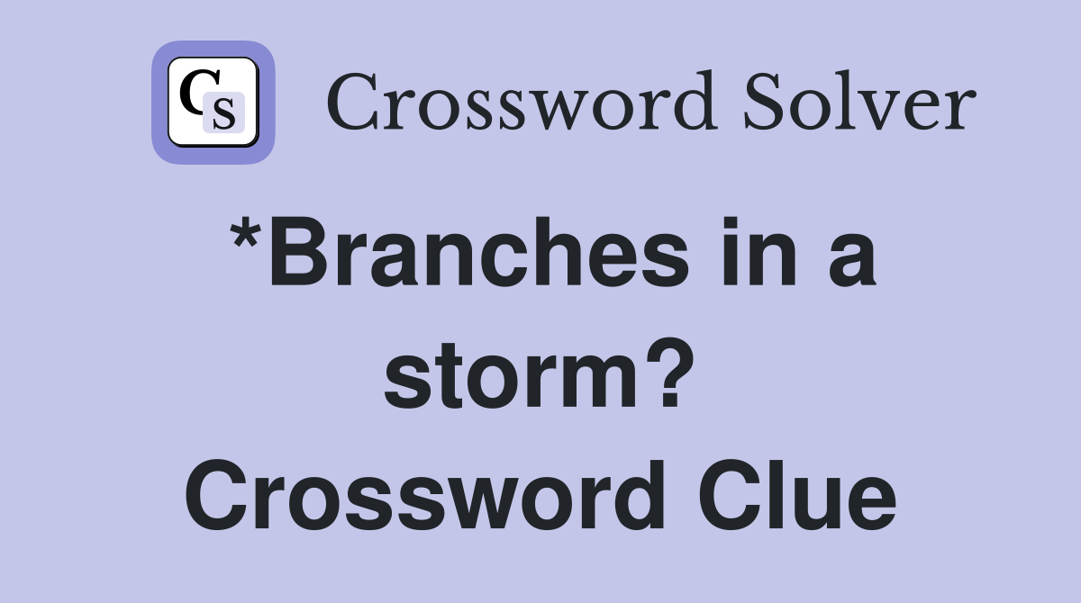 *Branches in a storm? Crossword Clue