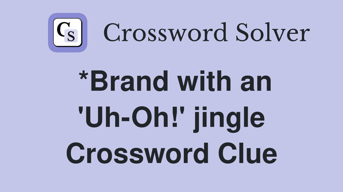 *Brand with an 'Uh-Oh!' jingle Crossword Clue