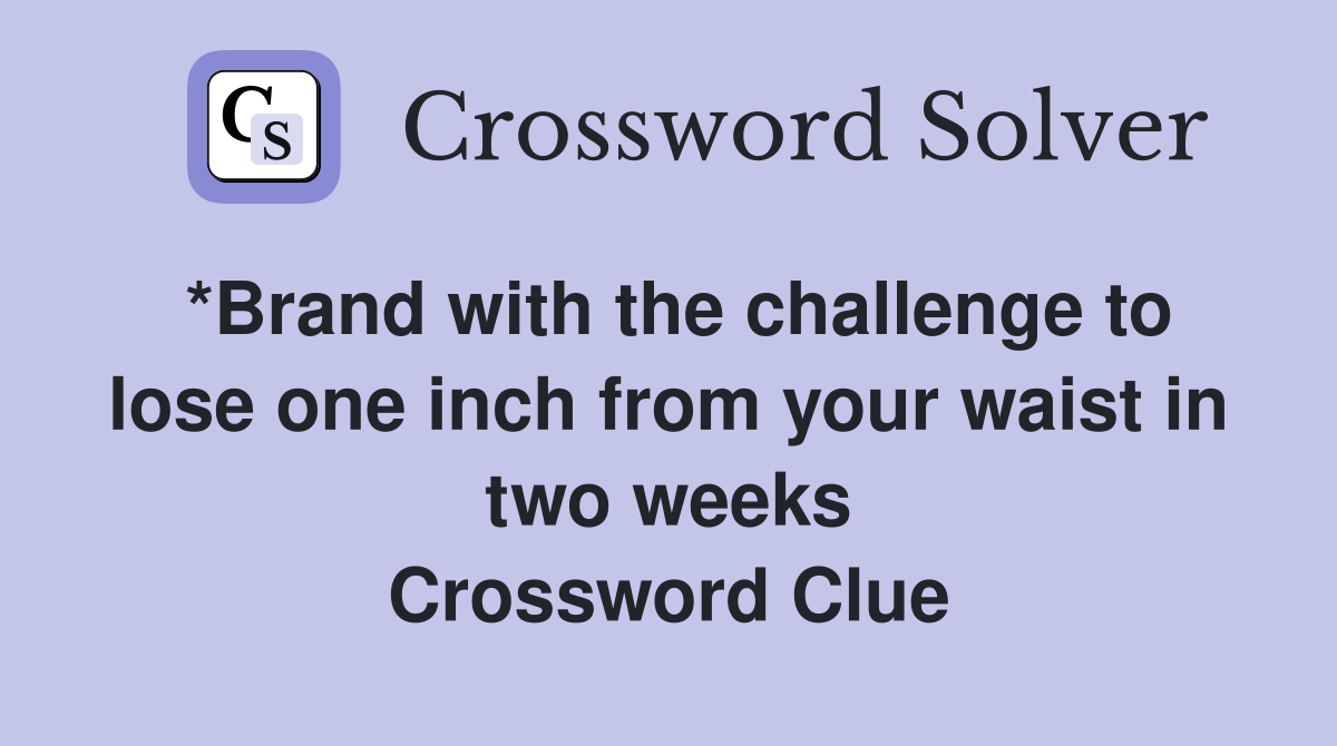 *Brand with the challenge to lose one inch from your waist in two weeks Crossword Clue