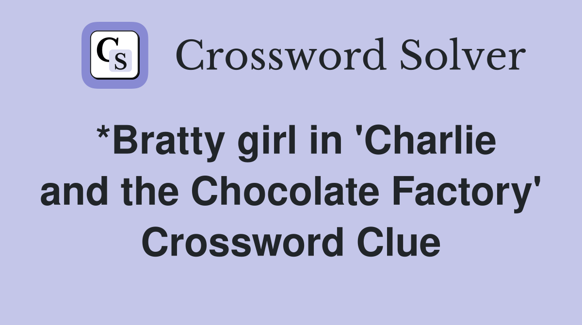*Bratty girl in 'Charlie and the Chocolate Factory' Crossword Clue