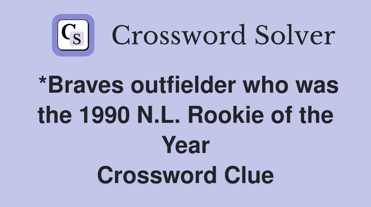 *Braves outfielder who was the 1990 N.L. Rookie of the Year Crossword Clue