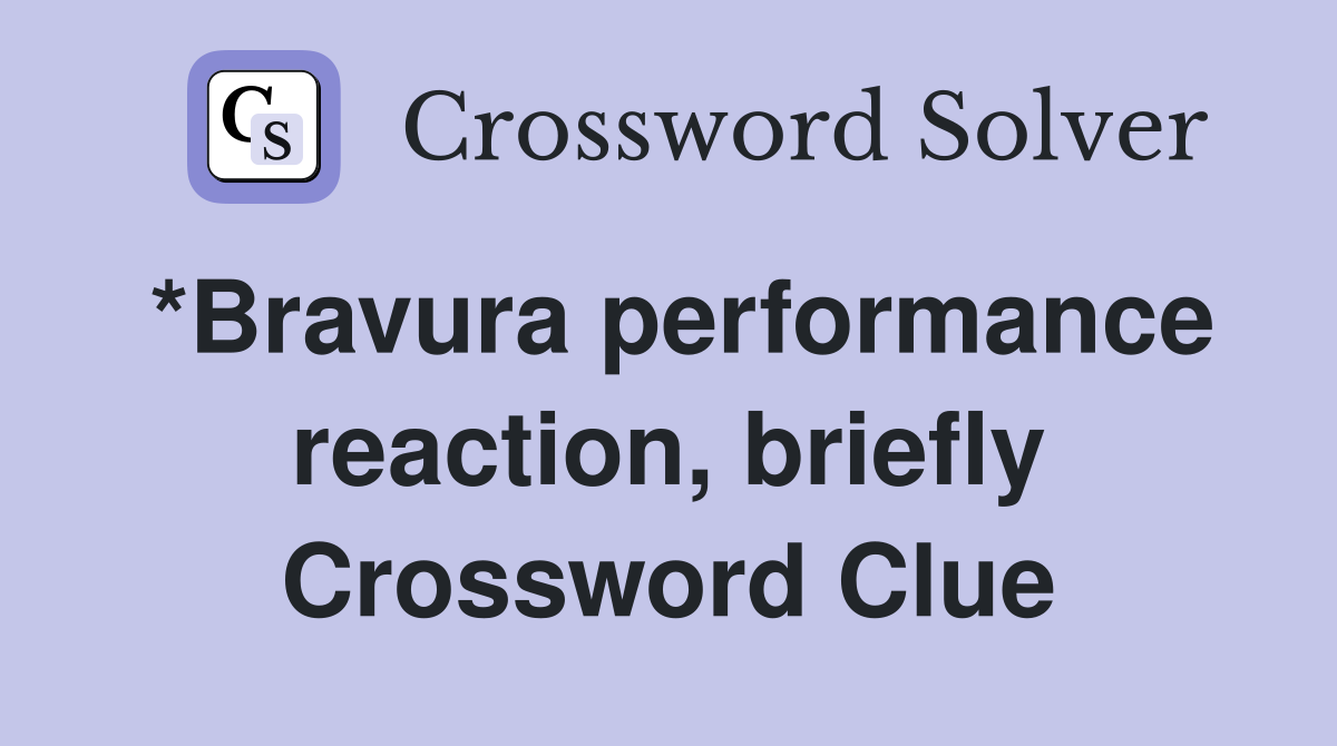 *Bravura performance reaction, briefly Crossword Clue