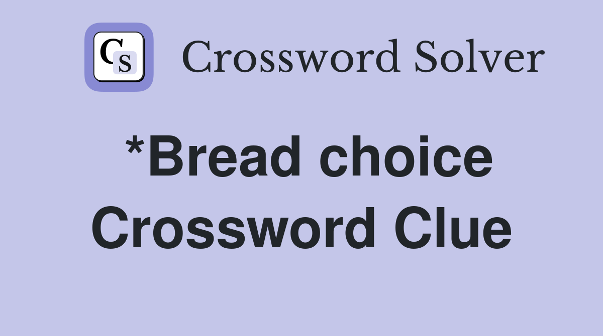 *Bread choice Crossword Clue