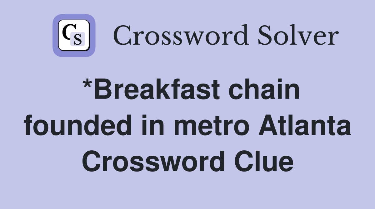 *Breakfast chain founded in metro Atlanta Crossword Clue