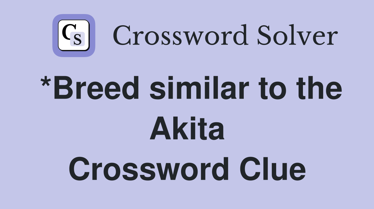 *Breed similar to the Akita Crossword Clue
