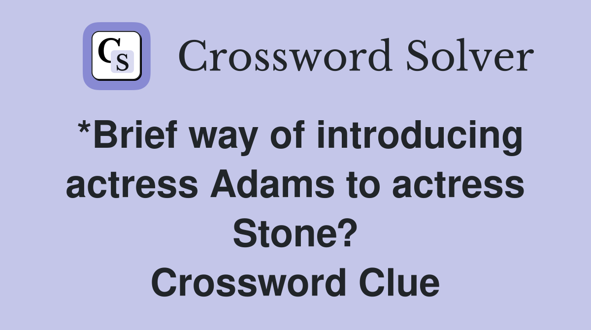 *Brief way of introducing actress Adams to actress Stone? Crossword Clue