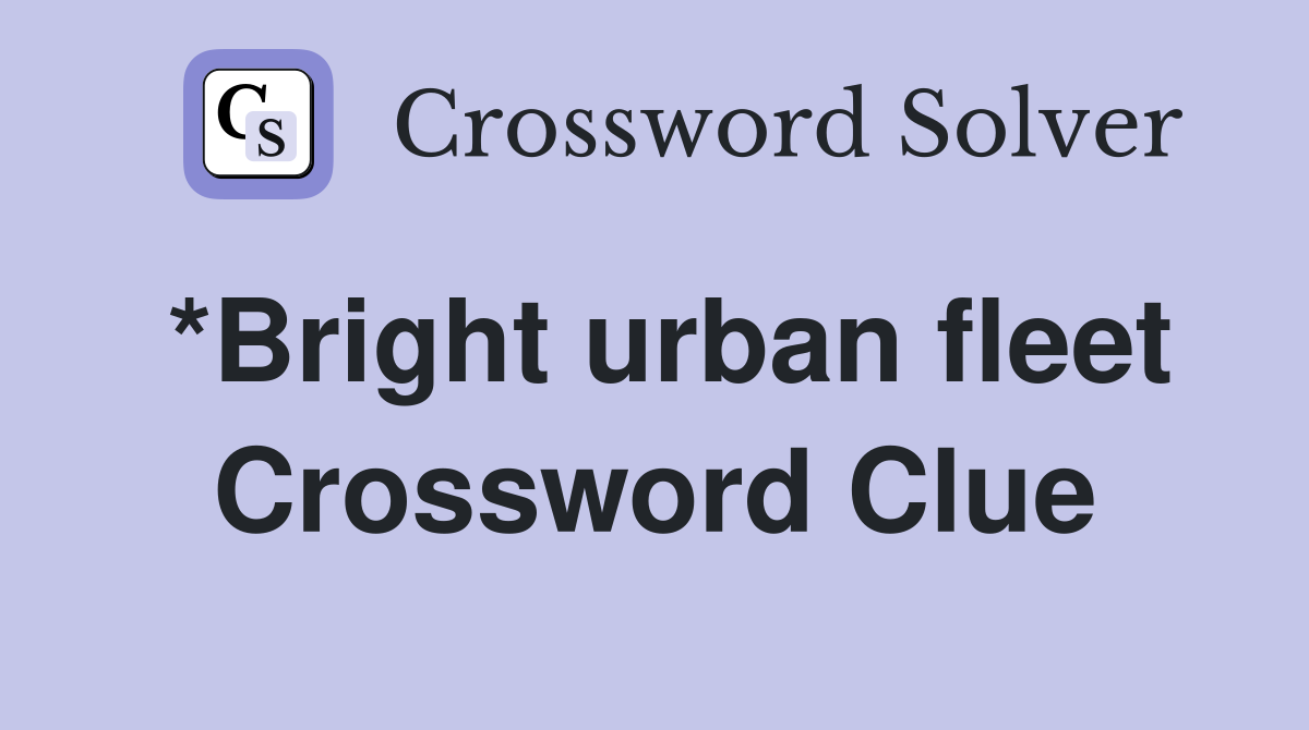 *Bright urban fleet Crossword Clue