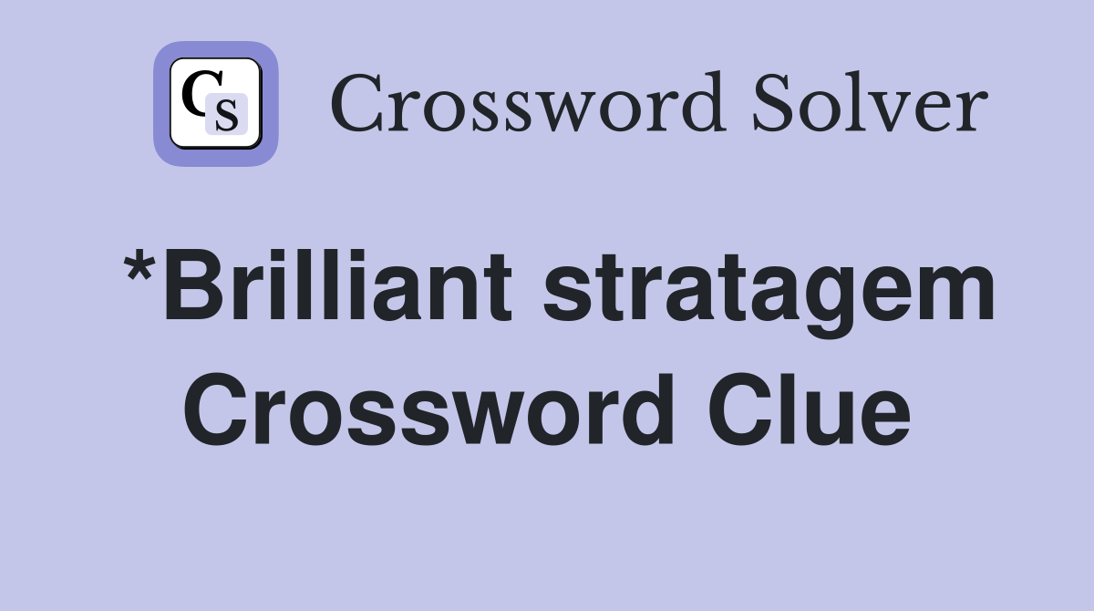 *Brilliant stratagem Crossword Clue