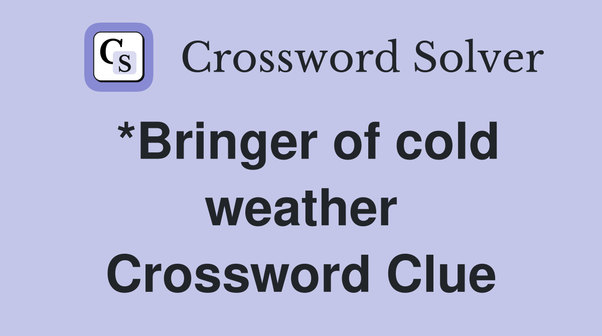 *Bringer of cold weather Crossword Clue