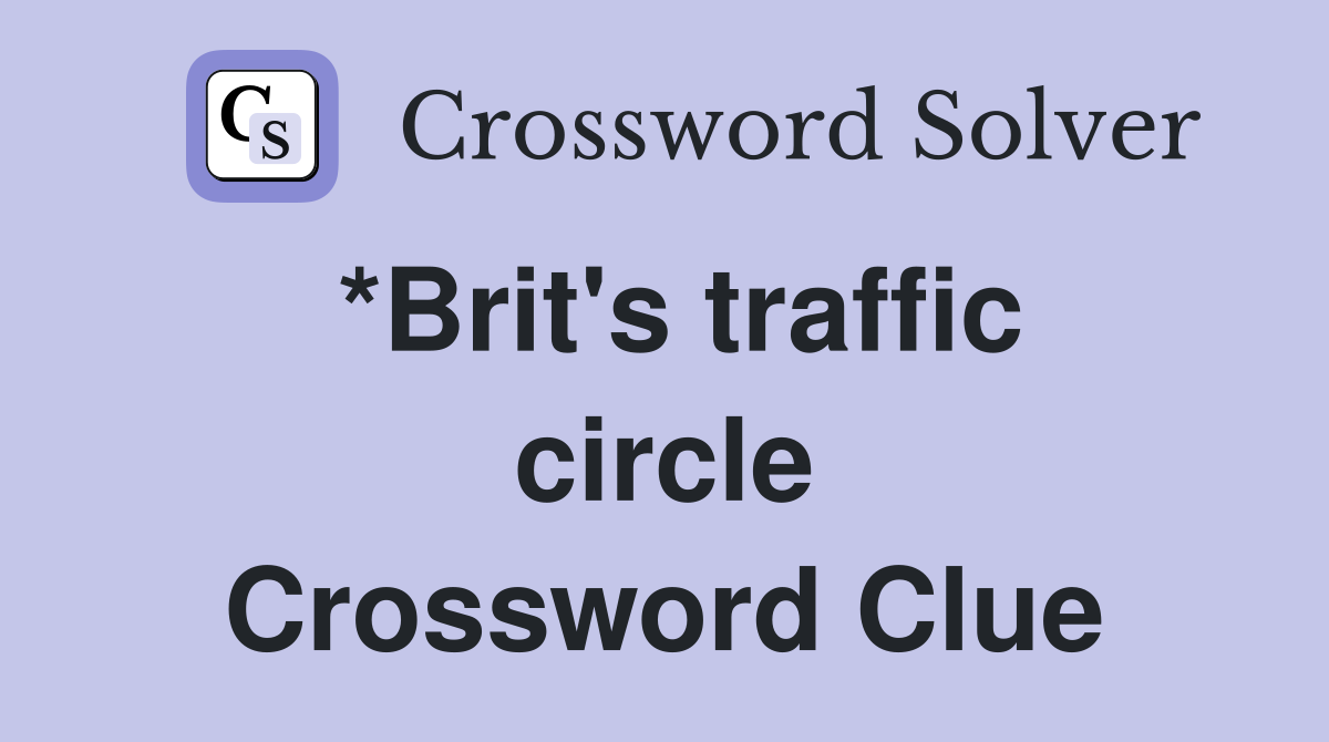 *Brit's traffic circle Crossword Clue