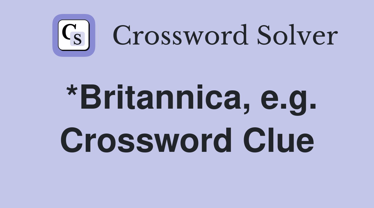 *Britannica, e.g. Crossword Clue