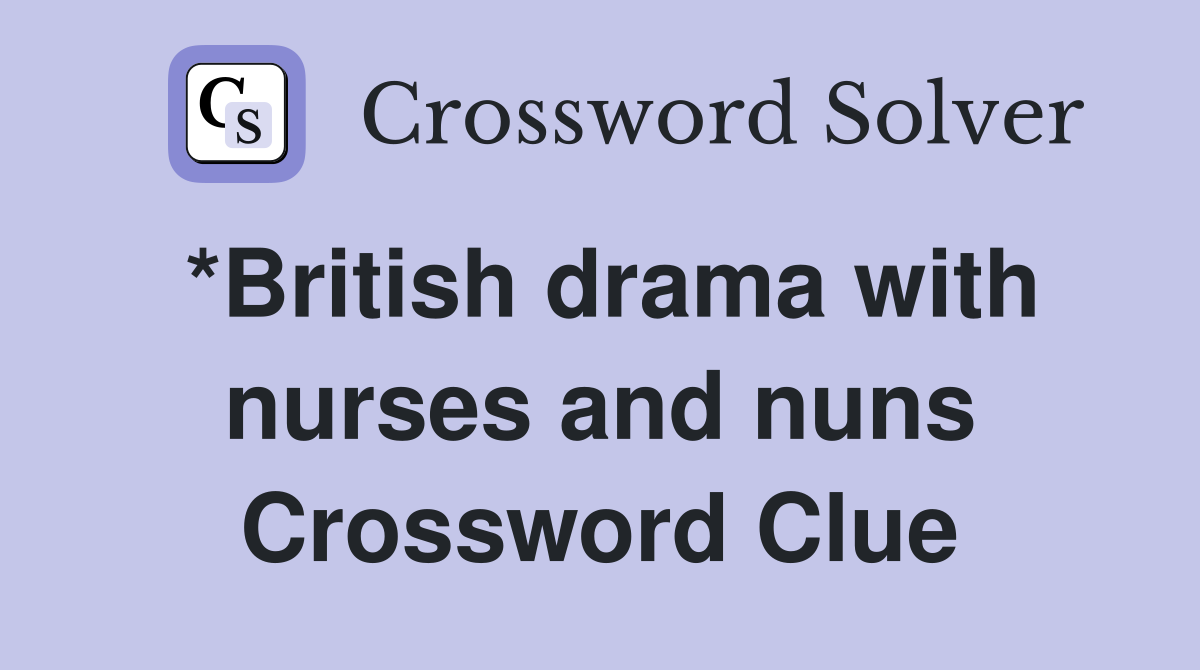 *British drama with nurses and nuns Crossword Clue