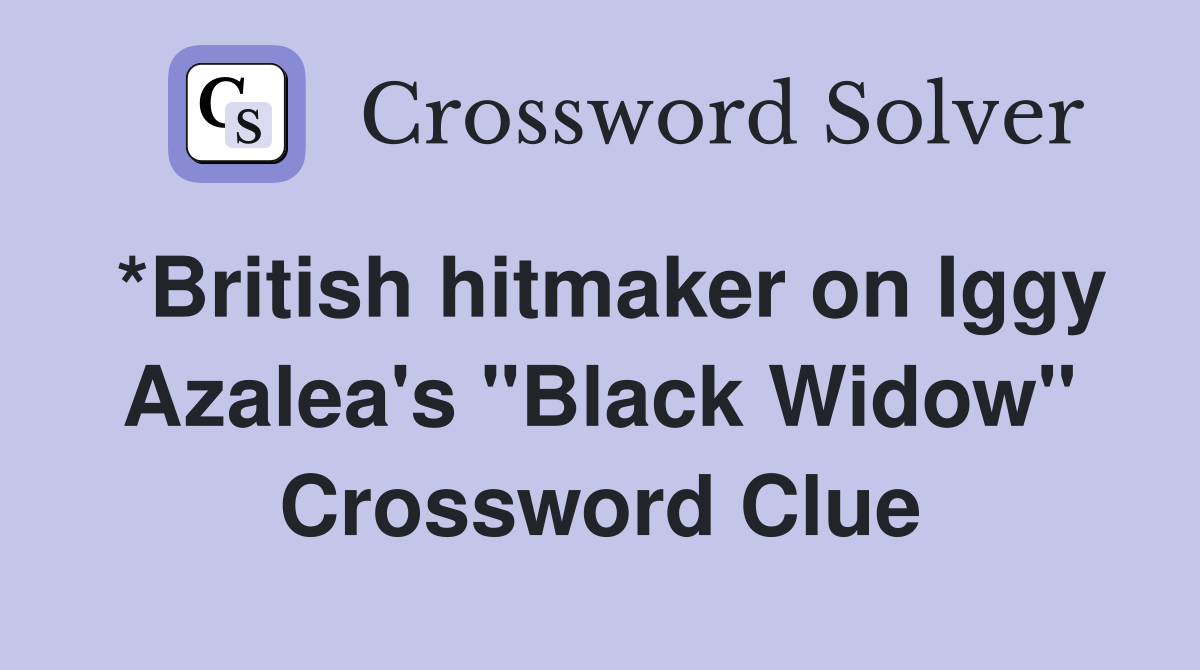 *British hitmaker on Iggy Azalea's "Black Widow" Crossword Clue