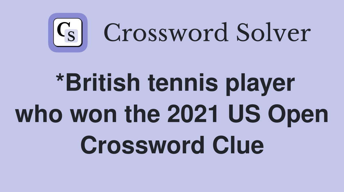*British tennis player who won the 2021 US Open Crossword Clue