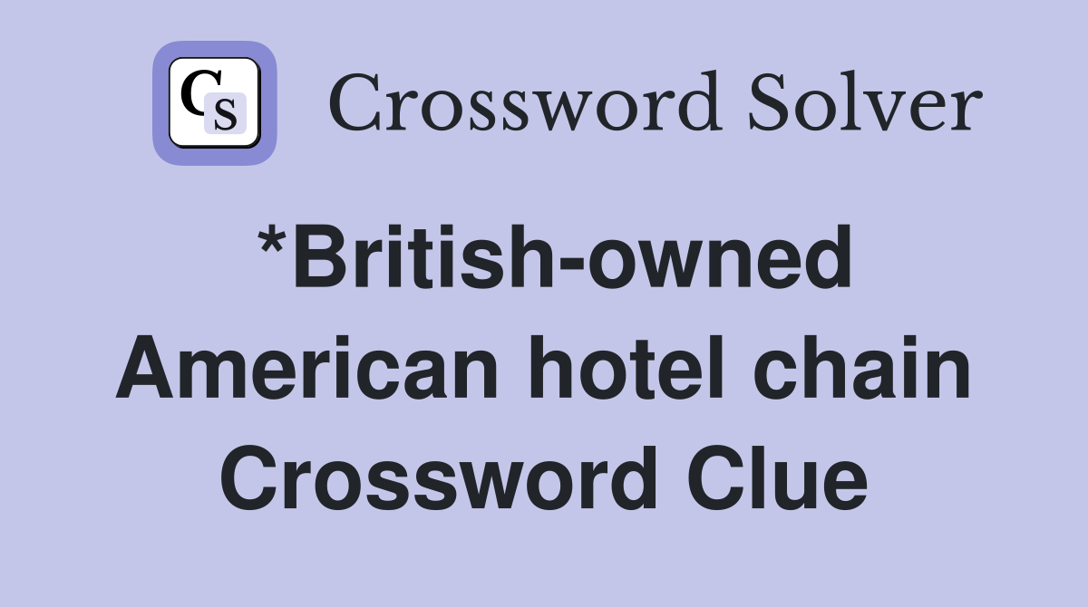 *British-owned American hotel chain Crossword Clue