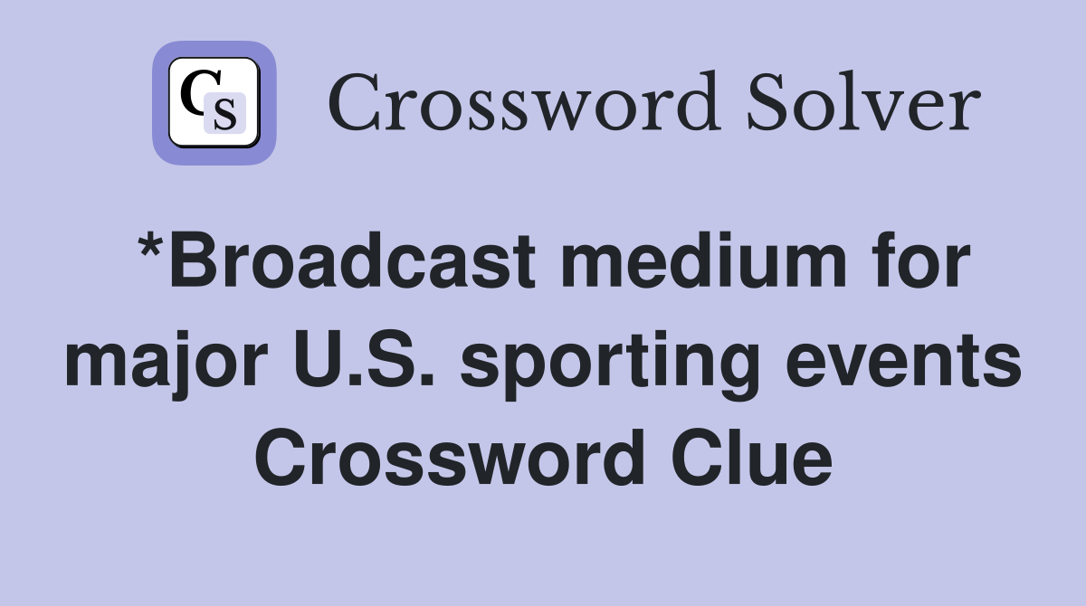 *Broadcast medium for major U.S. sporting events Crossword Clue