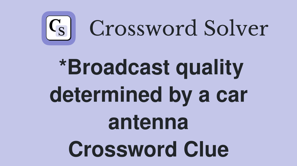*Broadcast quality determined by a car antenna Crossword Clue
