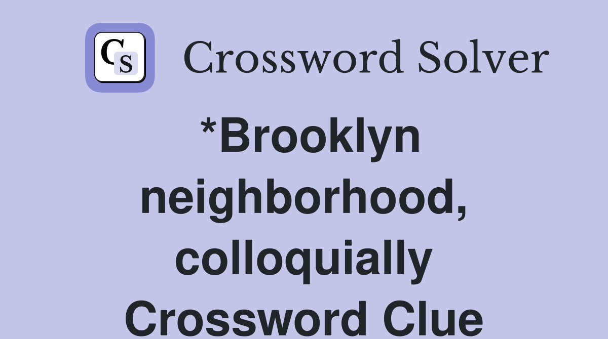 *Brooklyn neighborhood, colloquially Crossword Clue
