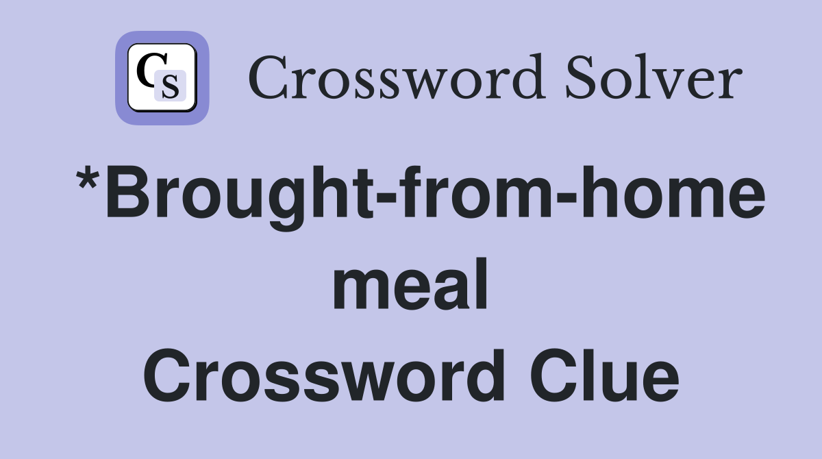 *Brought-from-home meal Crossword Clue