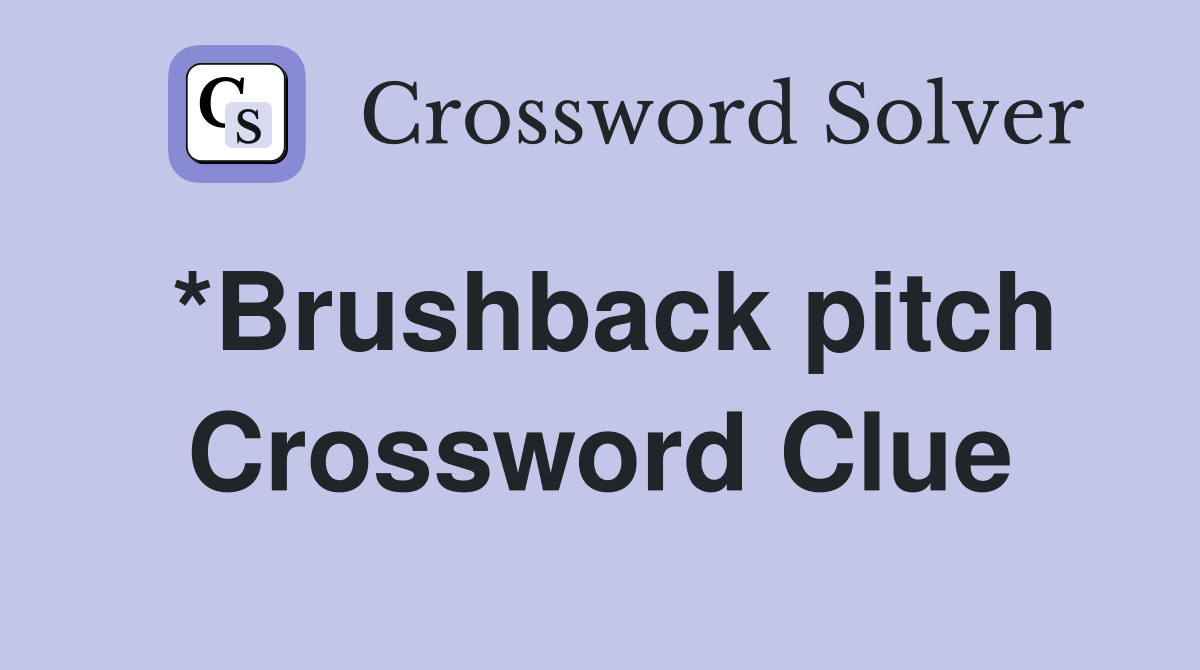 *Brushback pitch Crossword Clue