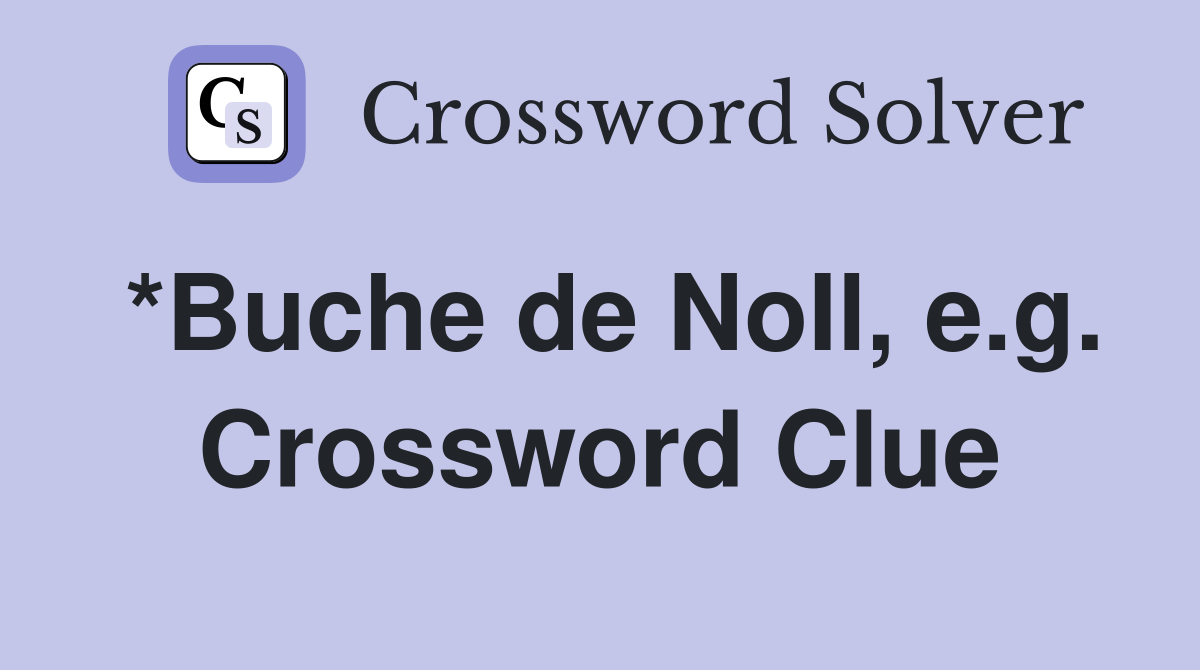 *Buche de NoIl, e.g. Crossword Clue