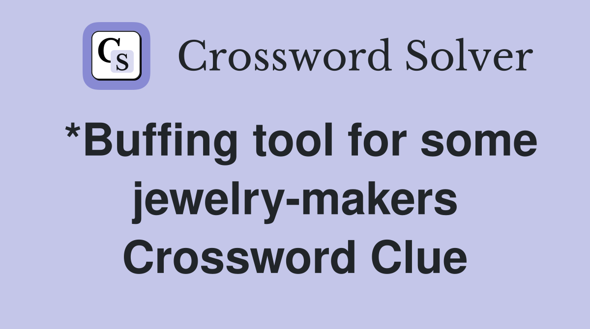 *Buffing tool for some jewelry-makers Crossword Clue