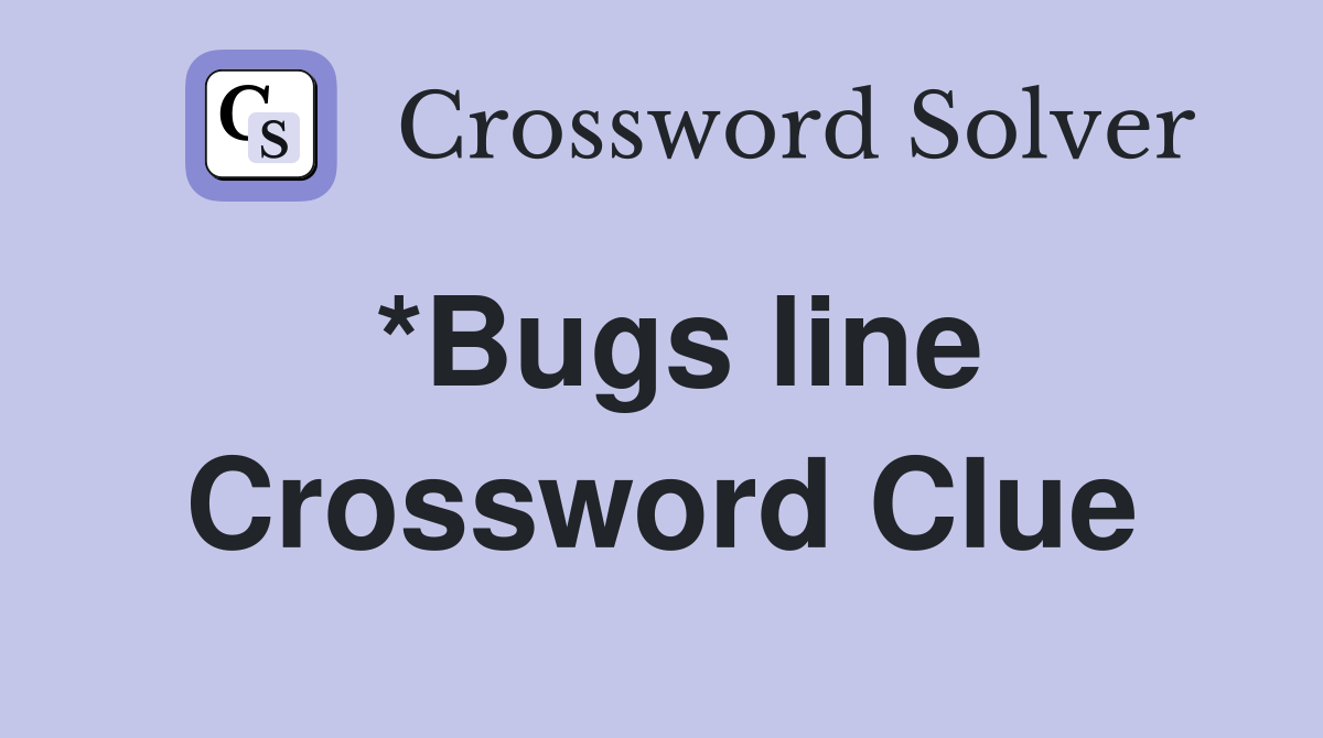 *Bugs line Crossword Clue