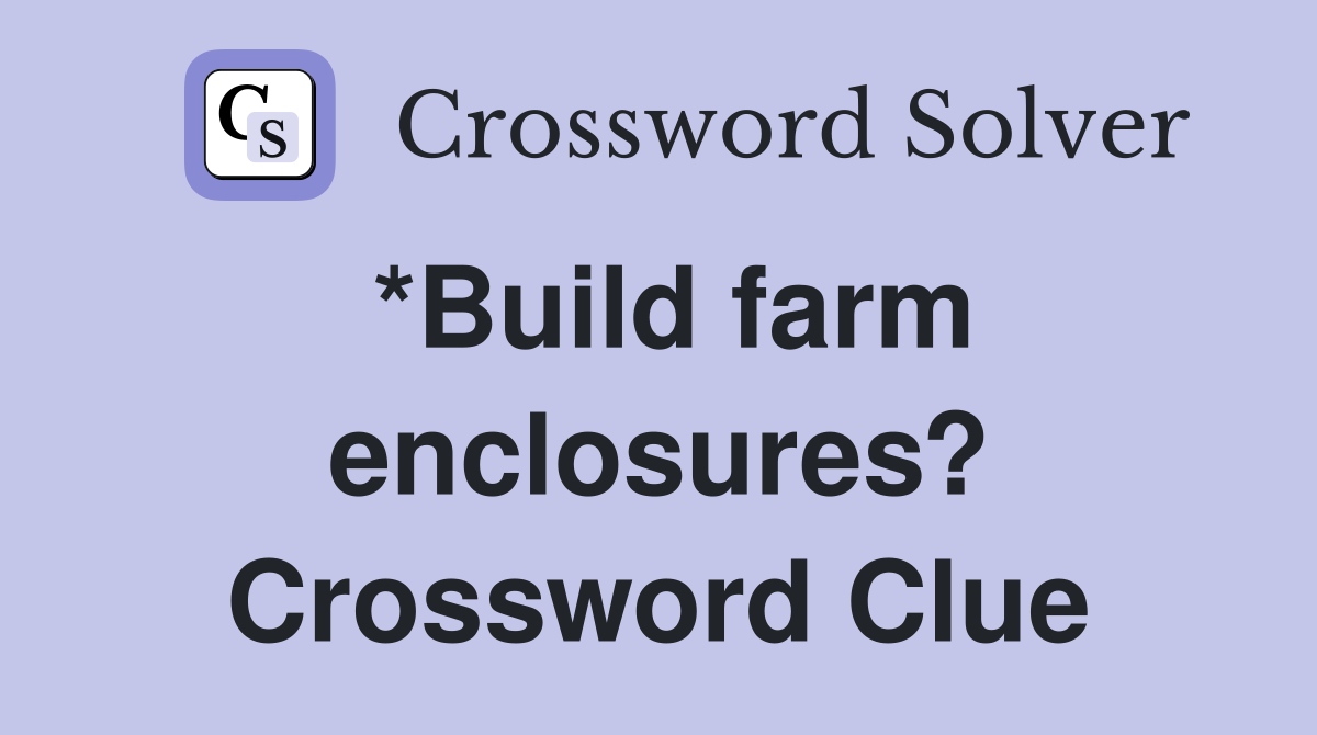 *Build farm enclosures? Crossword Clue