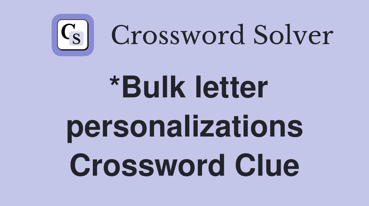 *Bulk letter personalizations Crossword Clue