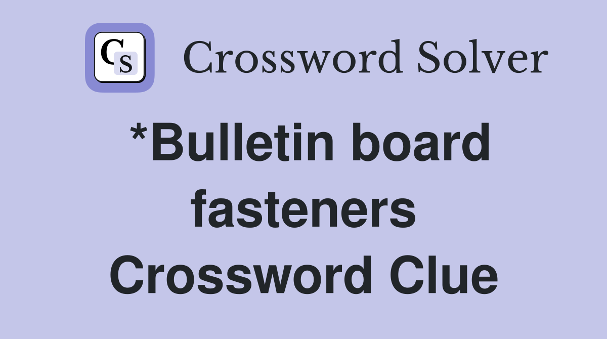*Bulletin board fasteners Crossword Clue