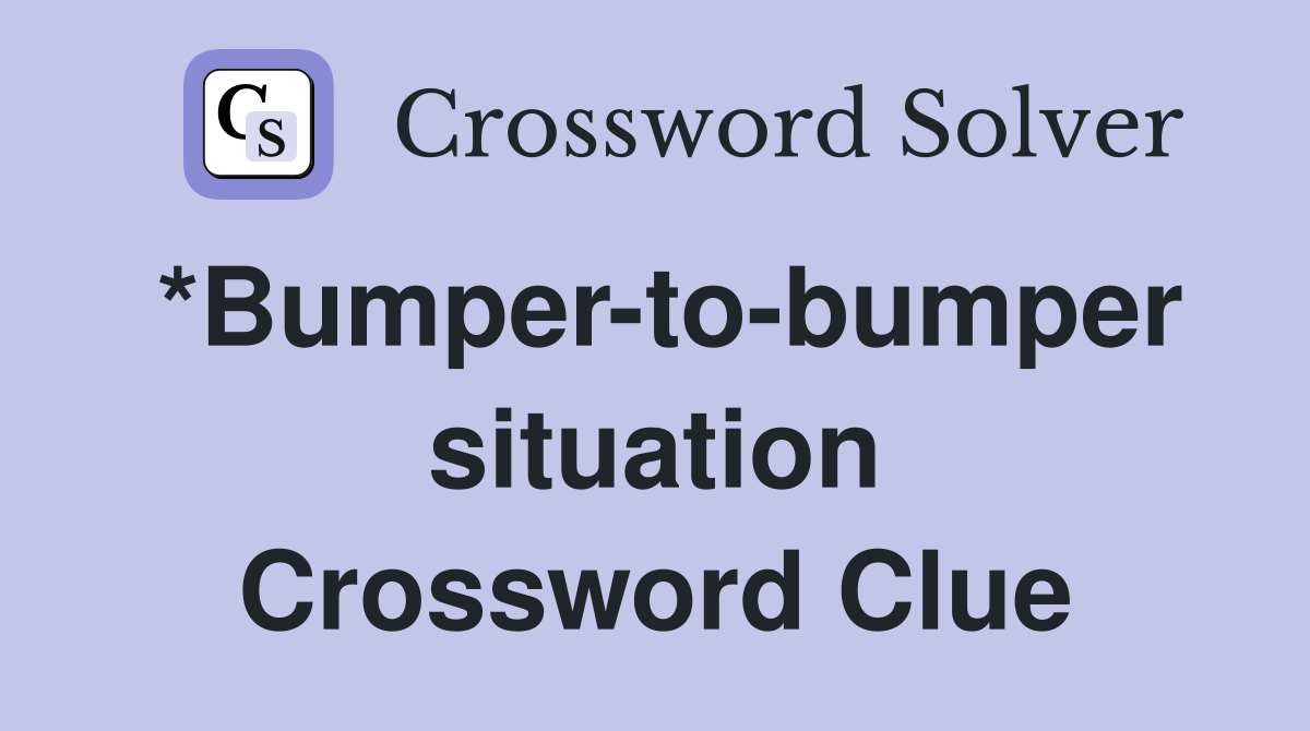*Bumper-to-bumper situation Crossword Clue